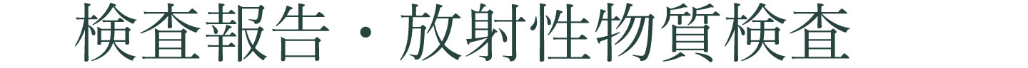 検査報告・放射性物質検査について